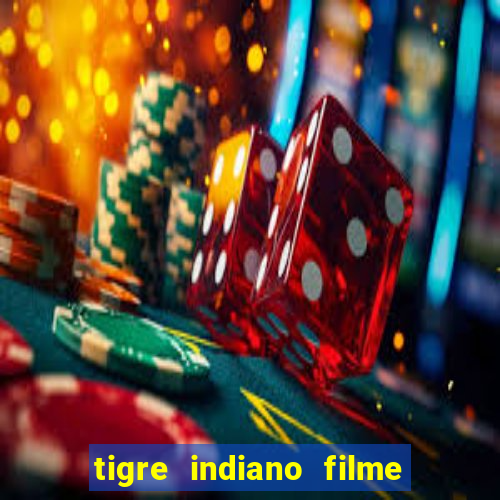 tigre indiano filme indiano tigre e drago